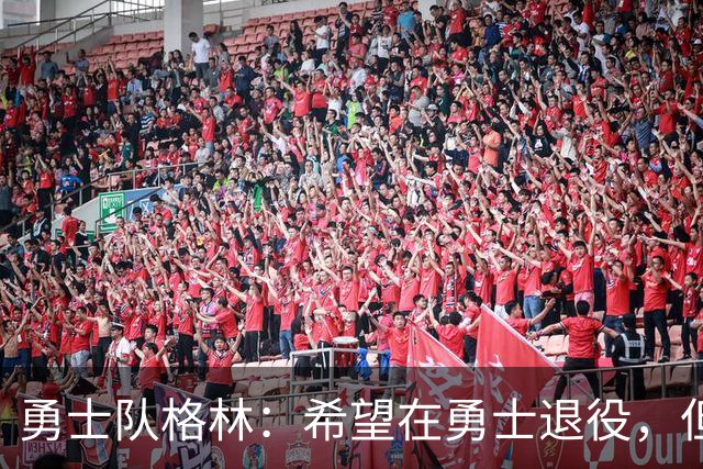 勇士队格林：希望在勇士退役，但我毕竟不是库里，没有库里的优待