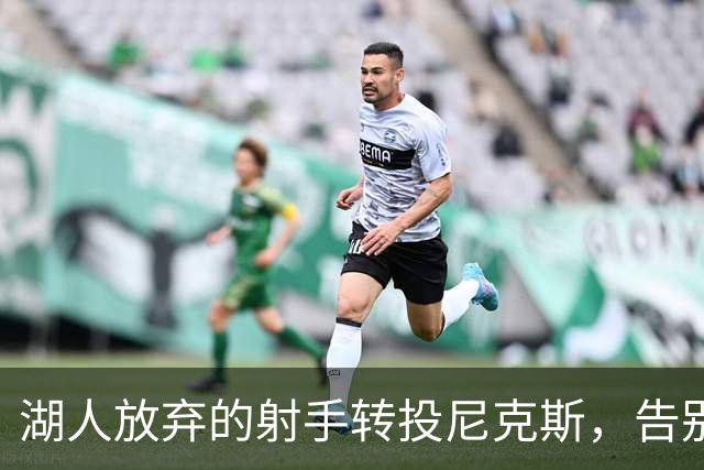 湖人放弃的射手转投尼克斯，告别信里写满不甘